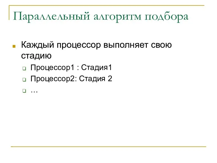 Параллельный алгоритм подбора Каждый процессор выполняет свою стадию Процессор1 : Стадия1 Процессор2: Стадия 2 …