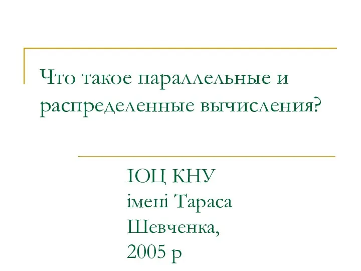 ІОЦ КНУ імені Тараса Шевченка, 2005 р Что такое параллельные и распределенные вычисления?