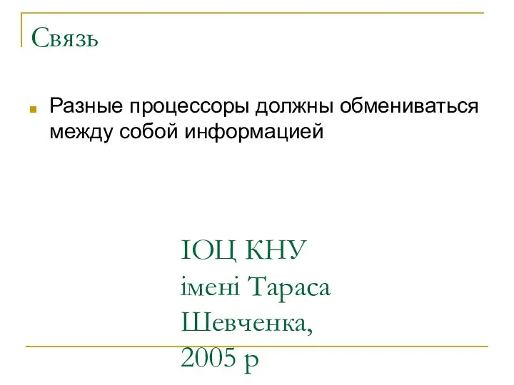 ІОЦ КНУ імені Тараса Шевченка, 2005 р Связь Разные процессоры должны обмениваться между собой информацией