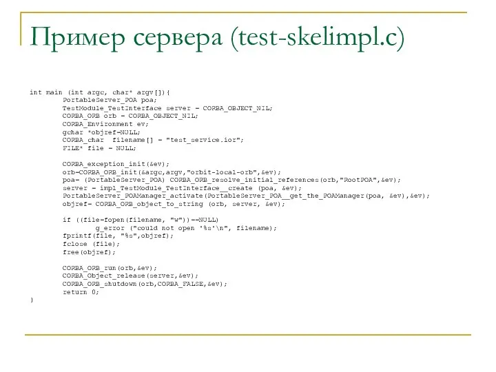 Пример сервера (test-skelimpl.c) int main (int argc, char* argv[]){ PortableServer_POA poa;