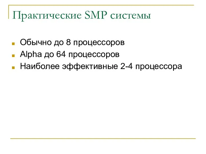 Практические SMP системы Обычно до 8 процессоров Alpha до 64 процессоров Наиболее эффективные 2-4 процессора