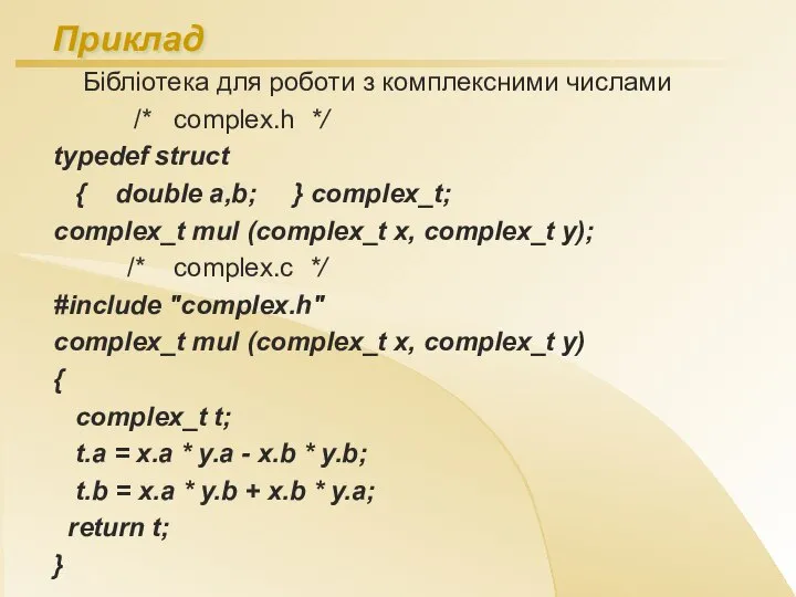 Приклад Бібліотека для роботи з комплексними числами /* complex.h */ typedef