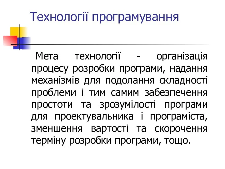 Технології програмування Мета технології - організація процесу розробки програми, надання механізмів