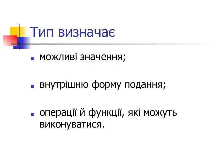 Тип визначає можливі значення; внутрішню форму подання; операції й функції, які можуть виконуватися.