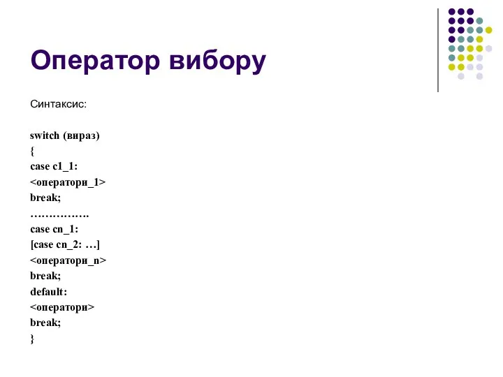 Оператор вибору Синтаксис: switch (вираз) { case c1_1: break; ……………. case