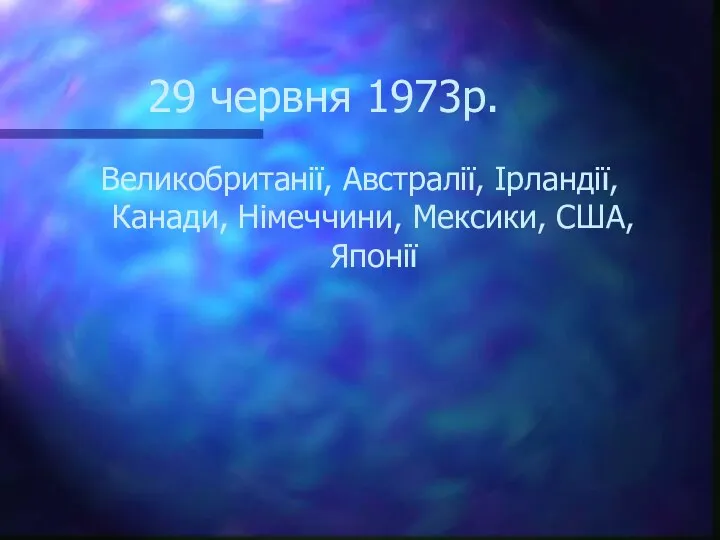 29 червня 1973р. Великобританії, Австралії, Ірландії, Канади, Німеччини, Мексики, США, Японії