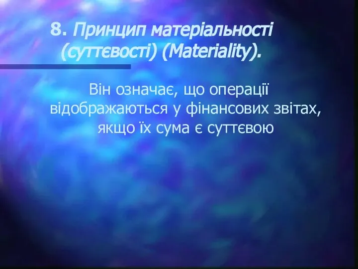 8. Принцип матеріальності (суттєвості) (Маteriality). Він означає, що операції відображаються у