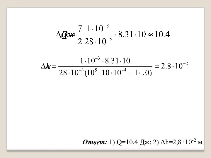 Ответ: 1) Q=10,4 Дж; 2) Δh=2,8⋅10-2 м.