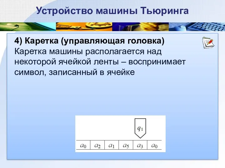 4) Каретка (управляющая головка) Каретка машины располагается над некоторой ячейкой ленты