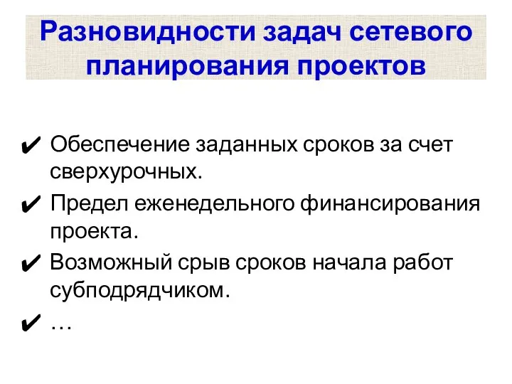 Разновидности задач сетевого планирования проектов Обеспечение заданных сроков за счет сверхурочных.