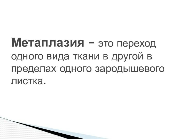 Метаплазия – это переход одного вида ткани в другой в пределах одного зародышевого листка.