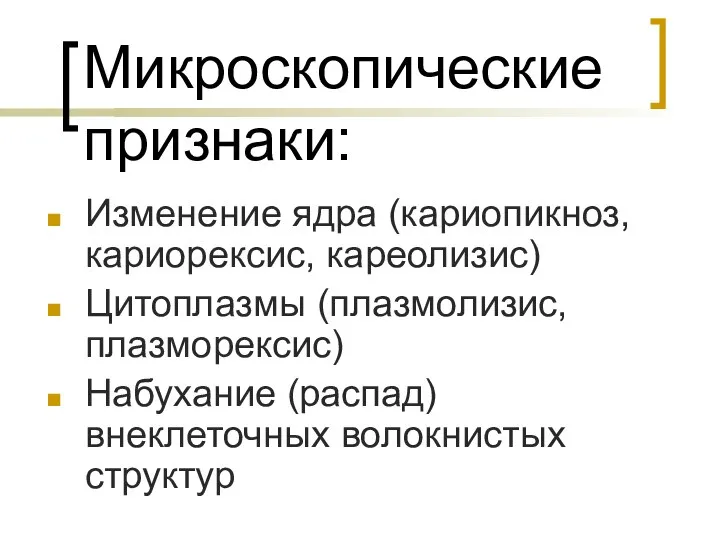 Микроскопические признаки: Изменение ядра (кариопикноз, кариорексис, кареолизис) Цитоплазмы (плазмолизис, плазморексис) Набухание (распад) внеклеточных волокнистых структур