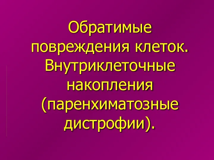 Обратимые повреждения клеток. Внутриклеточные накопления (паренхиматозные дистрофии).