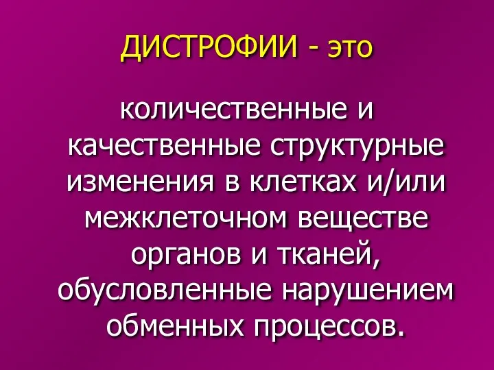 ДИСТРОФИИ - это количественные и качественные структурные изменения в клетках и/или