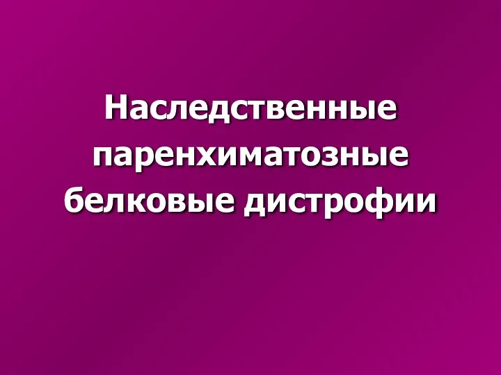 Наследственные паренхиматозные белковые дистрофии