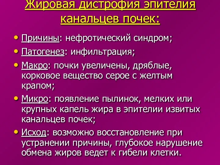 Жировая дистрофия эпителия канальцев почек: Причины: нефротический синдром; Патогенез: инфильтрация; Макро: