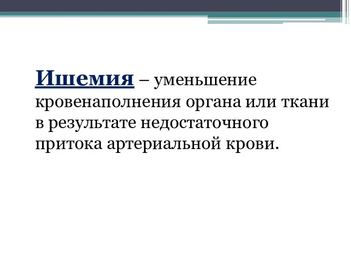 Ишемия – уменьшение кровенаполнения органа или ткани в результате недостаточного притока артериальной крови.