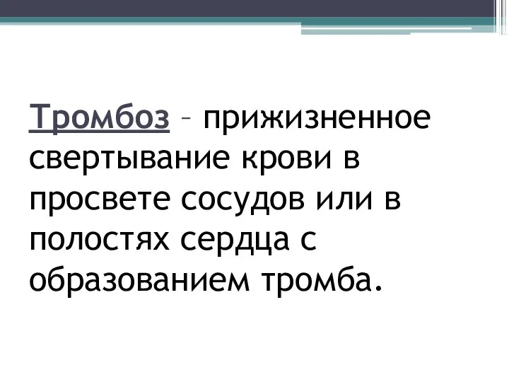 Тромбоз – прижизненное свертывание крови в просвете сосудов или в полостях сердца с образованием тромба.