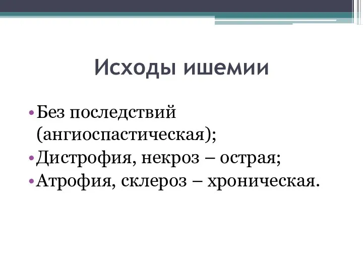 Исходы ишемии Без последствий (ангиоспастическая); Дистрофия, некроз – острая; Атрофия, склероз – хроническая.