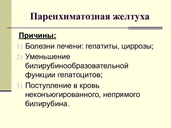 Паренхиматозная желтуха Причины: Болезни печени: гепатиты, циррозы; Уменьшение билирубинообразовательной функции гепатоцитов;