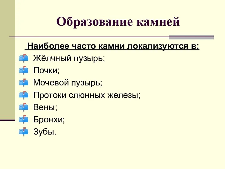 Образование камней Наиболее часто камни локализуются в: Жёлчный пузырь; Почки; Мочевой