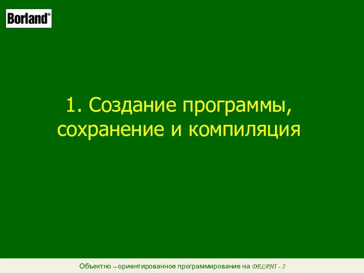 Объектно – ориентированное программирование на DELPHI - 2 1. Создание программы, сохранение и компиляция