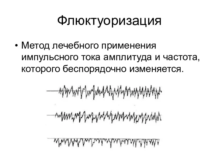 Флюктуоризация Метод лечебного применения импульсного тока амплитуда и частота, которого беспорядочно изменяется.