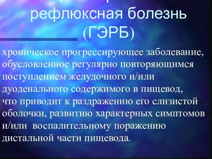 Гастроэзофагеальная рефлюксная болезнь (ГЭРБ) хроническое прогрессирующее заболевание, обусловленное регулярно повторяющимся поступлением