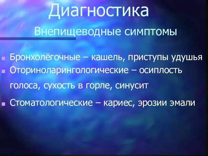 Диагностика Внепищеводные симптомы Бронхолёгочные – кашель, приступы удушья Оториноларингологические – осиплость