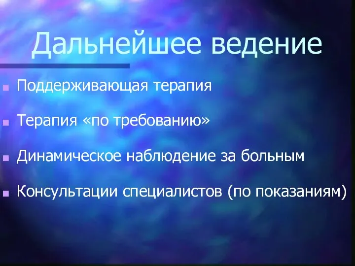 Дальнейшее ведение Поддерживающая терапия Терапия «по требованию» Динамическое наблюдение за больным Консультации специалистов (по показаниям)