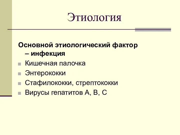 Этиология Основной этиологический фактор – инфекция Кишечная палочка Энтерококки Стафилококки, стрептококки Вирусы гепатитов А, В, С