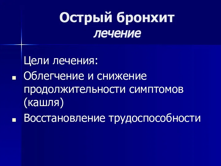 Острый бронхит лечение Цели лечения: Облегчение и снижение продолжительности симптомов (кашля) Восстановление трудоспособности