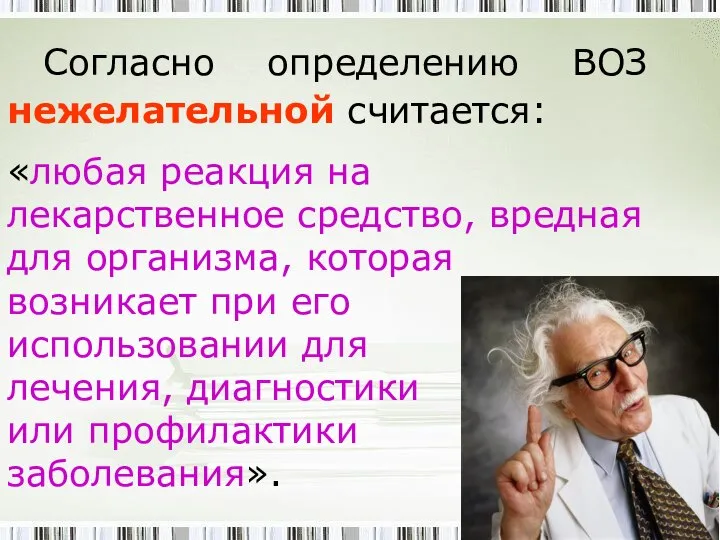 Согласно определению ВОЗ нежелательной считается: «любая реакция на лекарственное средство, вредная