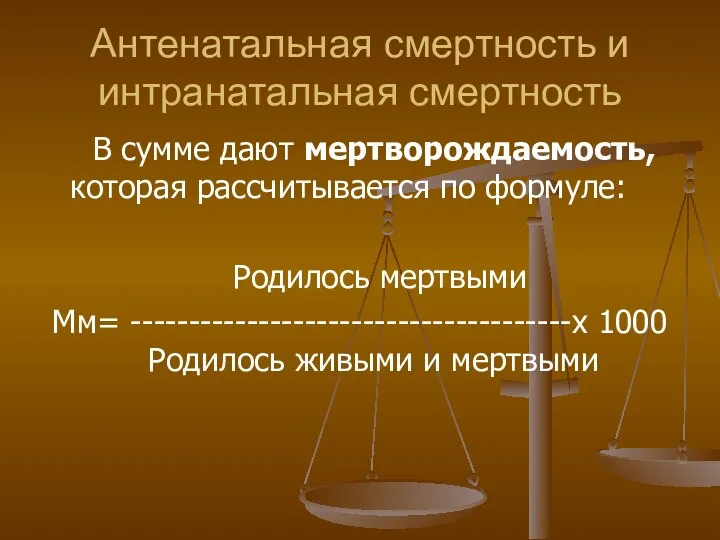 Антенатальная смертность и интранатальная смертность В сумме дают мертворождаемость, которая рассчитывается