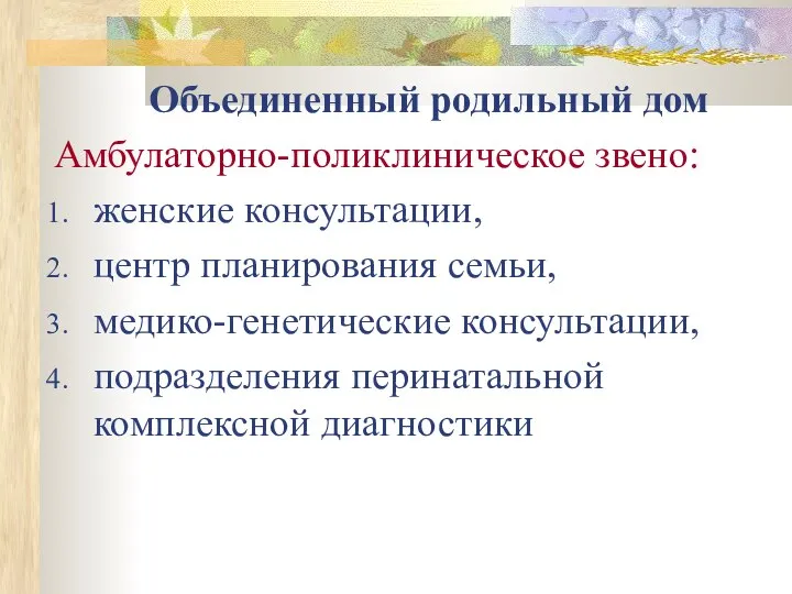 Объединенный родильный дом Амбулаторно-поликлиническое звено: женские консультации, центр планирования семьи, медико-генетические консультации, подразделения перинатальной комплексной диагностики