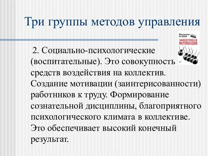 Три группы методов управления 2. Социально-психологические (воспитательные). Это совокупность средств воздействия