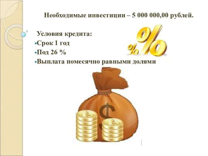 Необходимые инвестиции – 5 000 000,00 рублей. Условия кредита: Срок 1