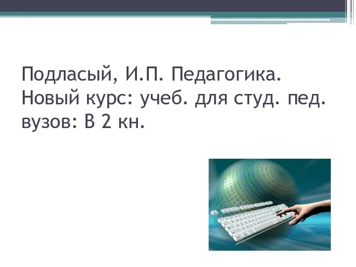 Подласый, И.П. Педагогика. Новый курс: учеб. для студ. пед. вузов: В 2 кн.