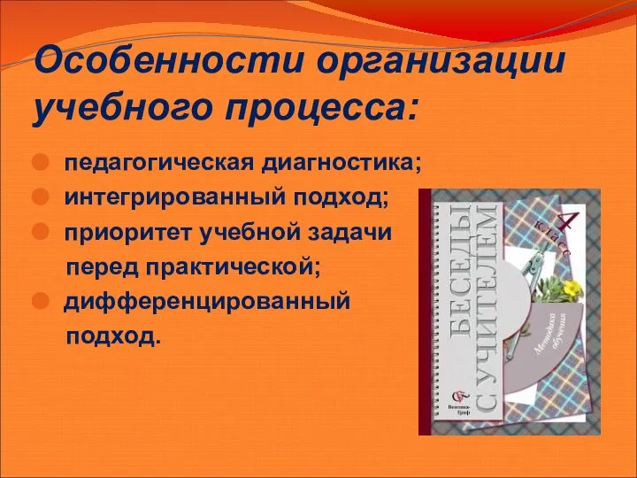 Особенности организации учебного процесса: педагогическая диагностика; интегрированный подход; приоритет учебной задачи перед практической; дифференцированный подход.