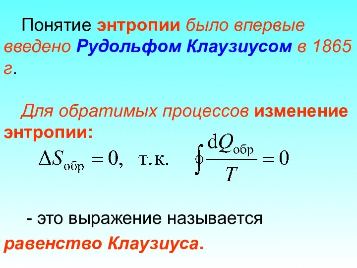 Понятие энтропии было впервые введено Рудольфом Клаузиусом в 1865 г. Для