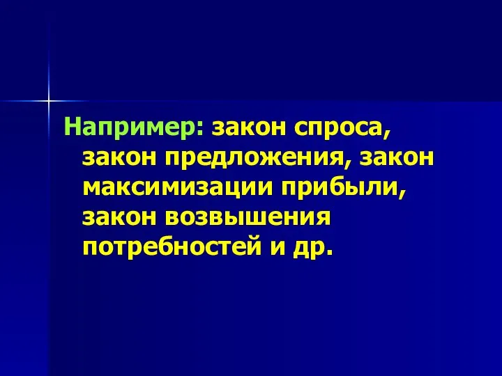 Например: закон спроса, закон предложения, закон максимизации прибыли, закон возвышения потребностей и др.