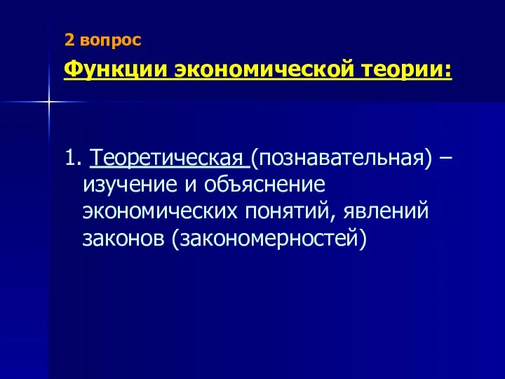 2 вопрос Функции экономической теории: 1. Теоретическая (познавательная) – изучение и