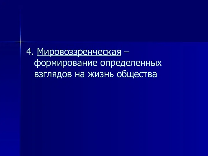 4. Мировоззренческая – формирование определенных взглядов на жизнь общества