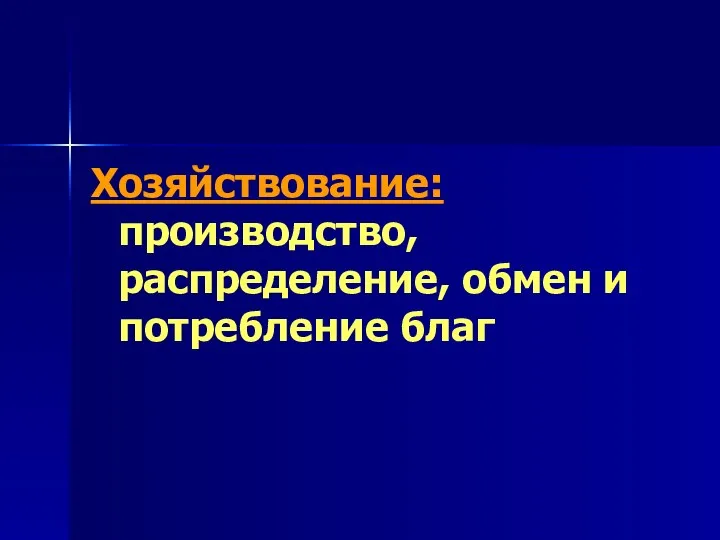 Хозяйствование: производство, распределение, обмен и потребление благ