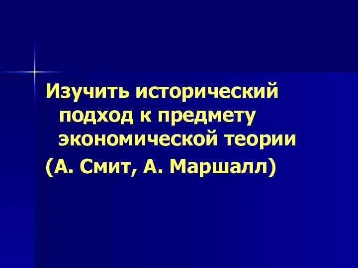 Изучить исторический подход к предмету экономической теории (А. Смит, А. Маршалл)