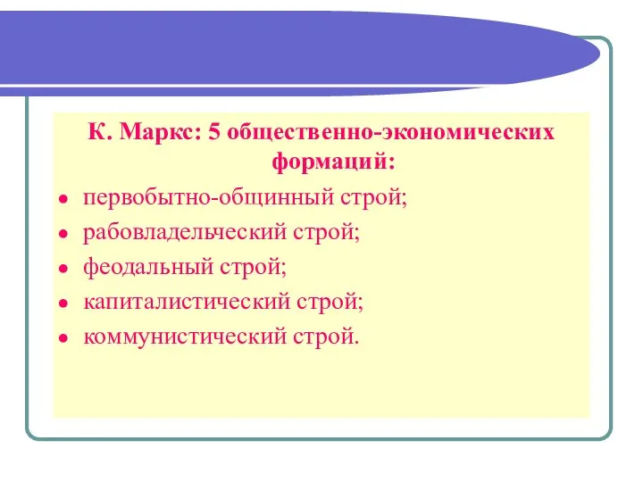 К. Маркс: 5 общественно-экономических формаций: первобытно-общинный строй; рабовладельческий строй; феодальный строй; капиталистический строй; коммунистический строй.