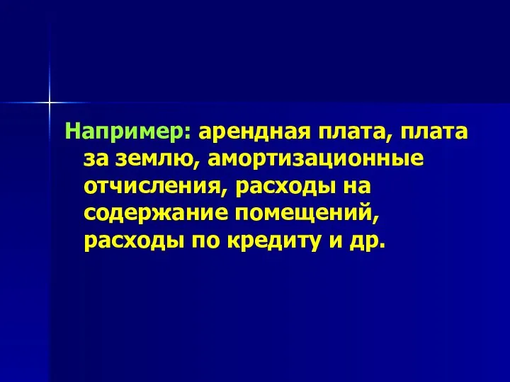 Например: арендная плата, плата за землю, амортизационные отчисления, расходы на содержание