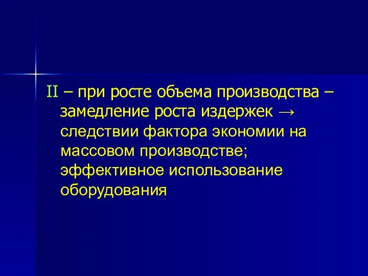 II – при росте объема производства – замедление роста издержек →