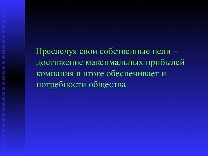 Преследуя свои собственные цели – достижение максимальных прибылей компания в итоге обеспечивает и потребности общества