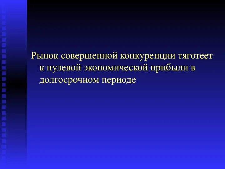 Рынок совершенной конкуренции тяготеет к нулевой экономической прибыли в долгосрочном периоде